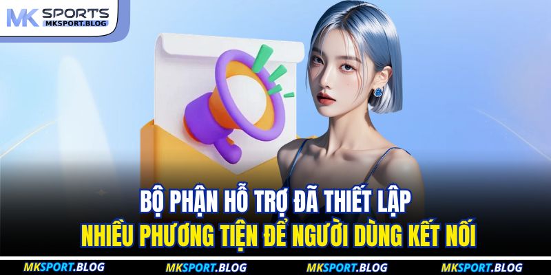 Bộ phận hỗ trợ đã thiết lập nhiều phương tiện để người dùng kết nối