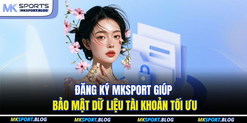 Đăng Ký MKSport: Khởi Đầu Trải Nghiệm Giải Trí Đỉnh Cao 2 Đăng ký MKSport giúp bảo mật dữ liệu tài khoản tối ưu