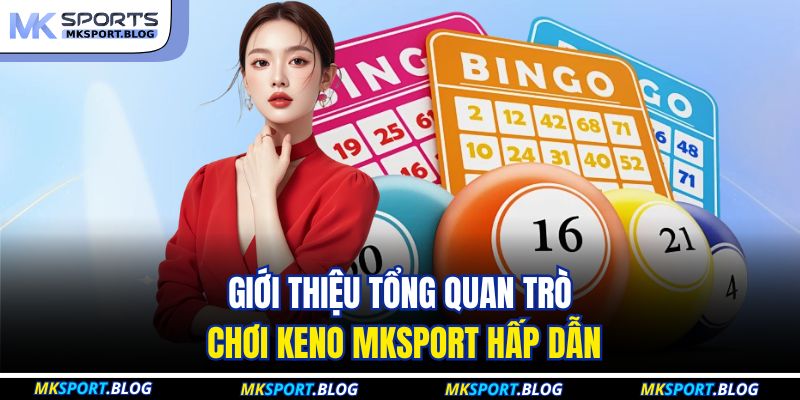 Giới thiệu tổng quan trò chơi keno MKSPORT hấp dẫn