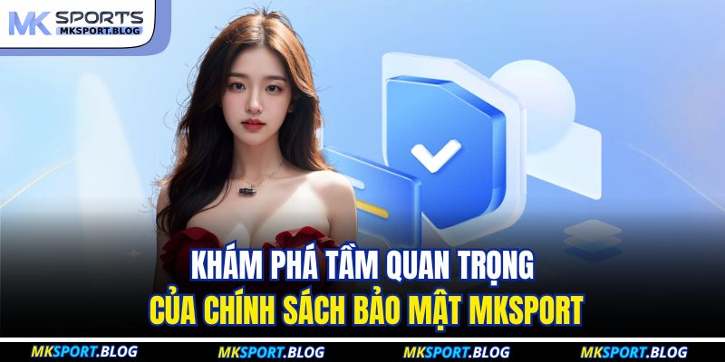 Khám phá tầm quan trọng của chính sách bảo mật MKSPORT