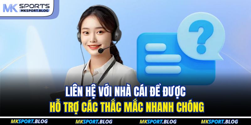 Liên hệ với nhà cái để được hỗ trợ các thắc mắc nhanh chóng