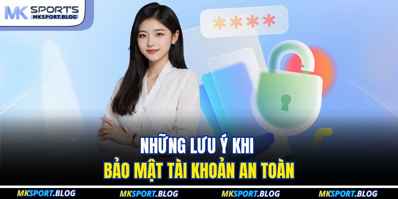 Những lưu ý khi bảo mật tài khoản an toàn