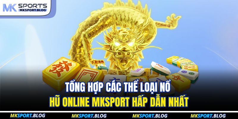 Tổng hợp các thể loại nổ hũ online MKSPORT hấp dẫn nhất