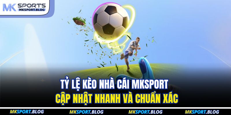 Tỷ Lệ Kèo Nhà Cái MKSPORT