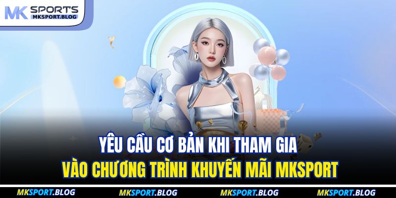 Yêu cầu cơ bản khi tham gia vào chương trình khuyến mãi MKSport